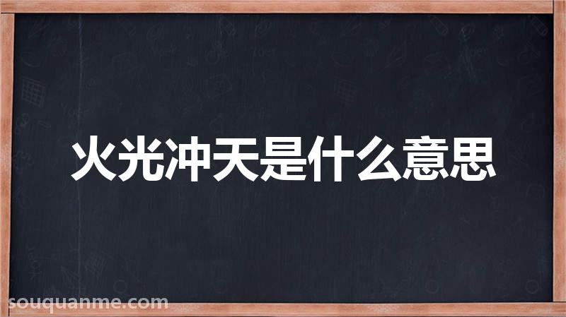 火光冲天是什么意思 火光冲天的拼音 火光冲天的成语解释